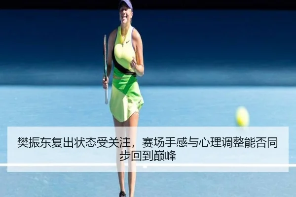 樊振东复出状态受关注，赛场手感与心理调整能否同步回到巅峰 - biwin